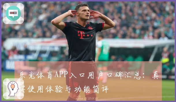 乐竞体育APP入口用户口碑汇总:真实使用体验与功能简评