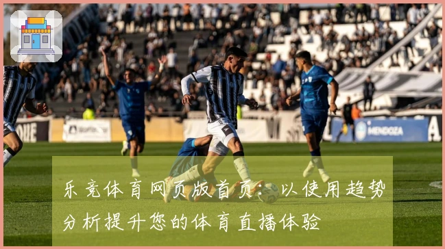 乐竞体育网页版首页:以使用趋势分析提升您的体育直播体验